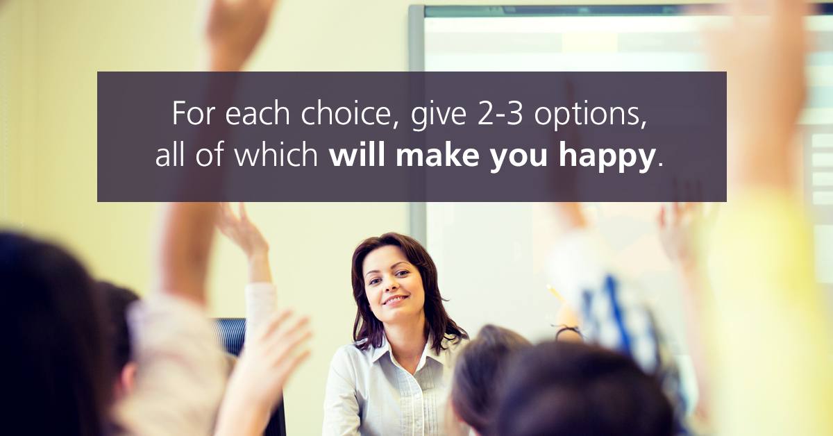 For each choice, give 2-3 options, all of which will make you happy.