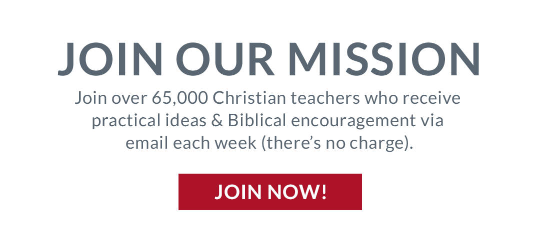 Join Our Mission: Join over 65,000 Christian teachers who receive practical ideas & Biblical encouragement via email each week (there's no charge). Join Now!