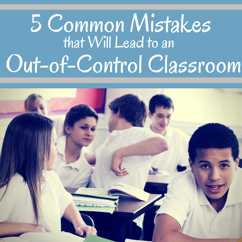 common classroom management mistakes that will lead to an out-of-control classroom