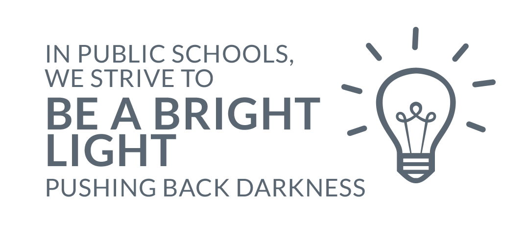 In public schools, we strive to be a bright light pushing back darkness.