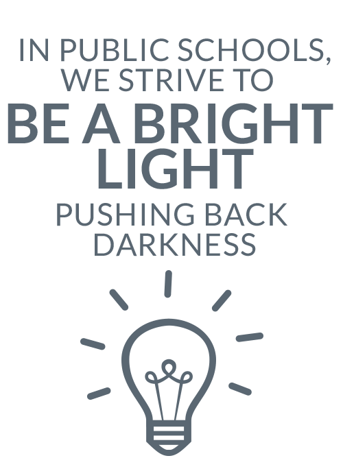In public schools, we strive to be a bright light pushing back darkness.